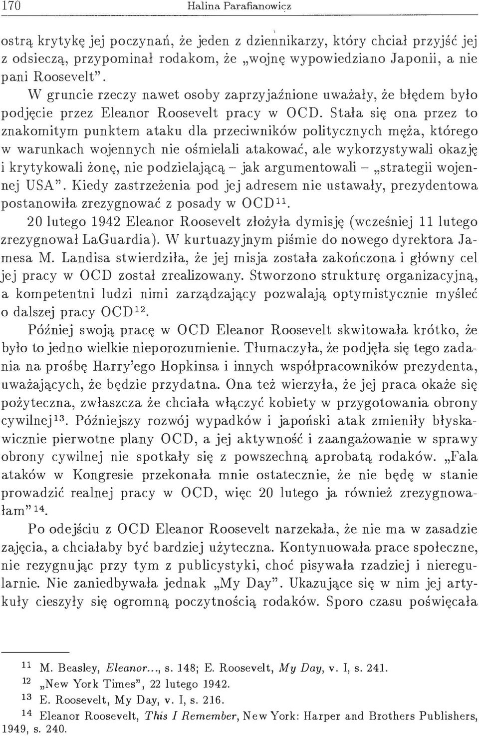 Stała się ona przez to znakomitym punktem ataku dla przeciwników politycznych męża, którego w warunkach wojennych nie ośmielali atakować, ale wykorzystywali okazję i krytykowali żonę, nie