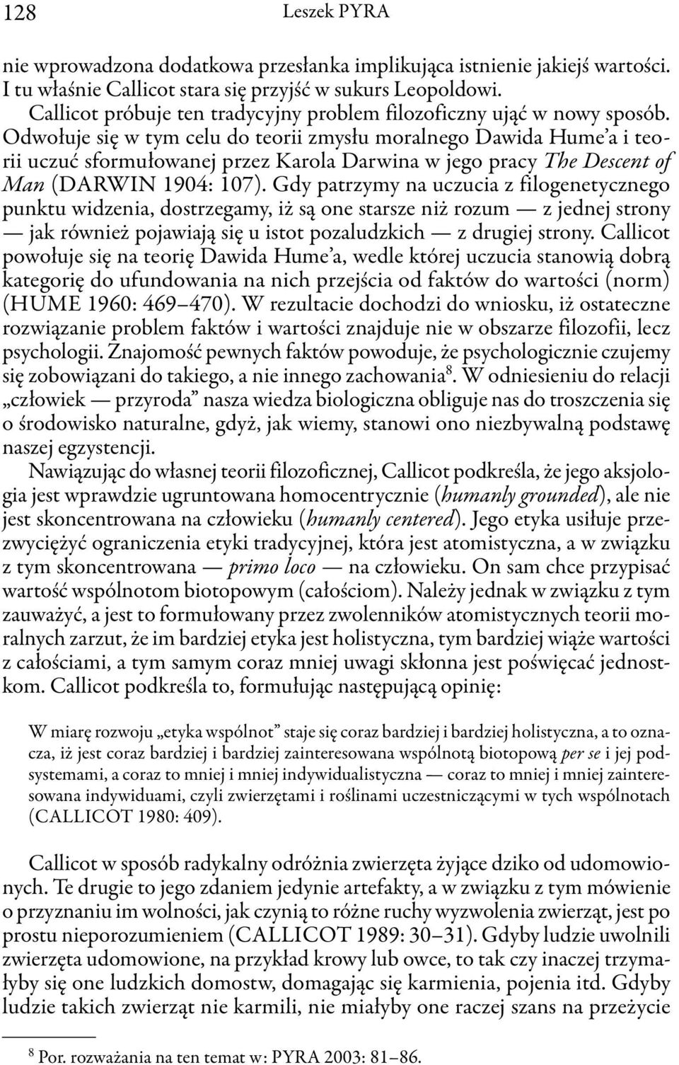 Odwołuje się w tym celu do teorii zmysłu moralnego Dawida Hume a i teorii uczuć sformułowanej przez Karola Darwina w jego pracy The Descent of Man (DARWIN 1904: 107).