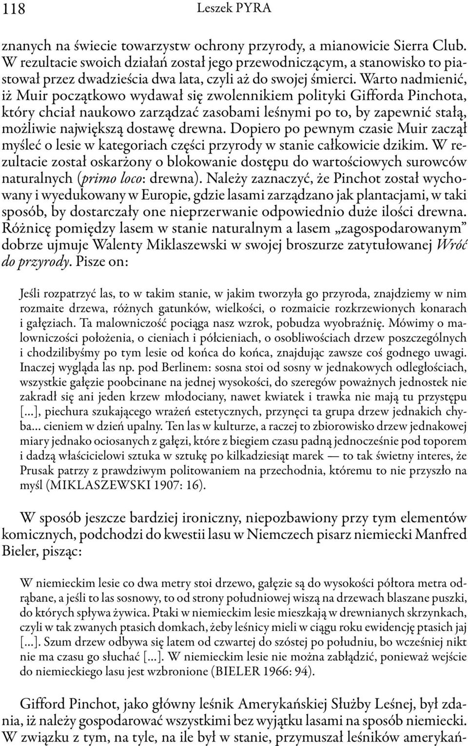 Warto nadmienić, iż Muir początkowo wydawał się zwolennikiem polityki Gifforda Pinchota, który chciał naukowo zarządzać zasobami leśnymi po to, by zapewnić stałą, możliwie największą dostawę drewna.