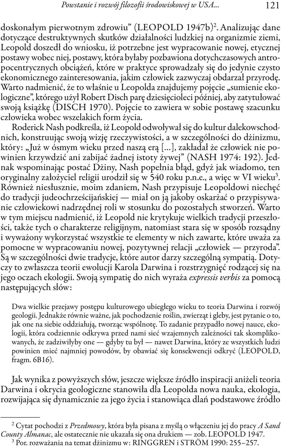 która byłaby pozbawiona dotychczasowych antropocentrycznych obciążeń, które w praktyce sprowadzały się do jedynie czysto ekonomicznego zainteresowania, jakim człowiek zazwyczaj obdarzał przyrodę.