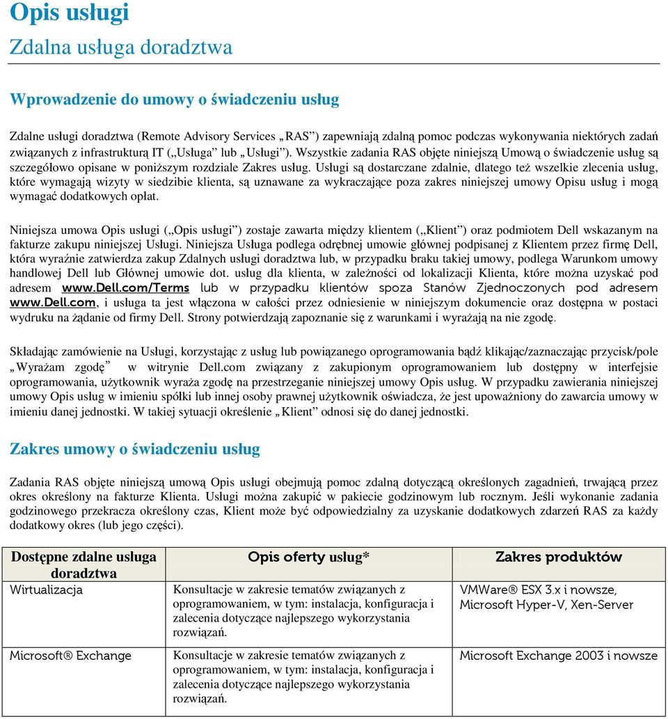 Usługi są dostarczane zdalnie, dlatego też wszelkie zlecenia usług, które wymagają wizyty w siedzibie klienta, są uznawane za wykraczające poza zakres niniejszej umowy Opisu usług i mogą wymagać