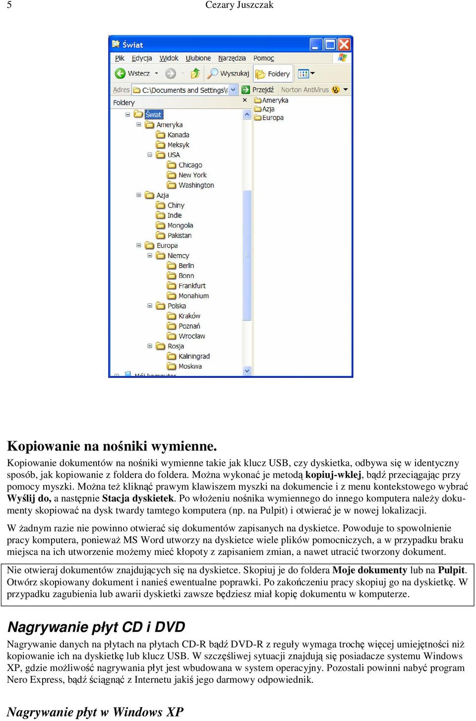 Po włoeniu nonika wymiennego do innego komputera naley dokumenty skopiowa na dysk twardy tamtego komputera (np. na Pulpit) i otwiera je w nowej lokalizacji.