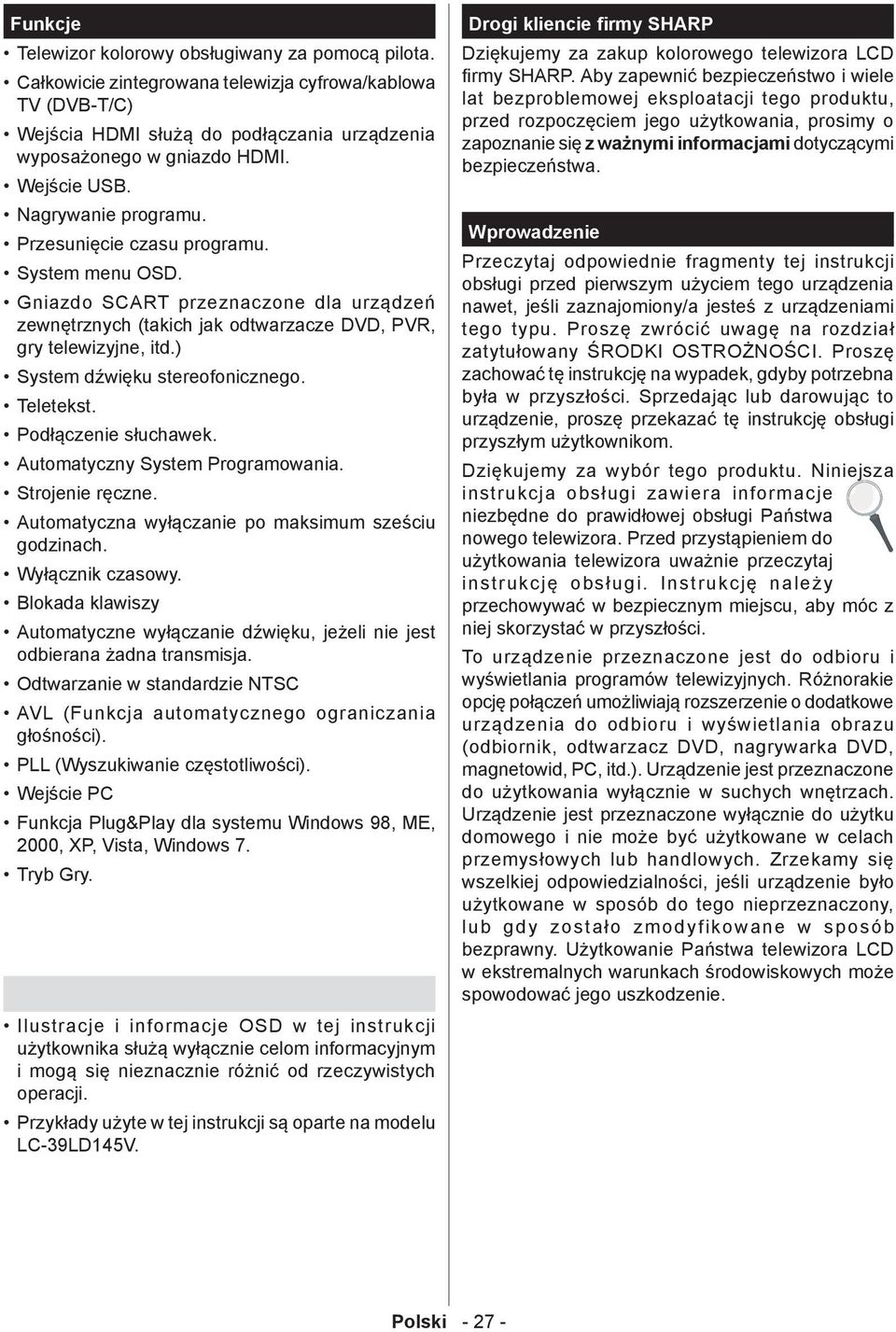 ) System dźwięku stereofonicznego. Teletekst. Podłączenie słuchawek. Automatyczny System Programowania. Strojenie ręczne. Automatyczna wyłączanie po maksimum sześciu godzinach. Wyłącznik czasowy.