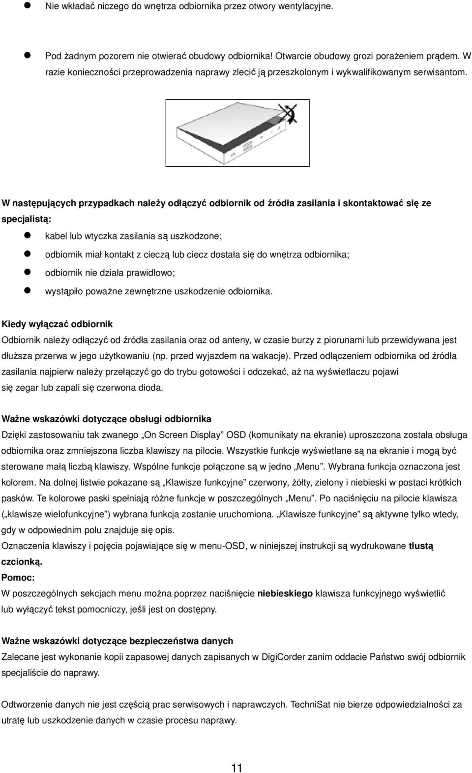 W następujących przypadkach należy odłączyć odbiornik od źródła zasilania i skontaktować się ze specjalistą: kabel lub wtyczka zasilania są uszkodzone; odbiornik miał kontakt z cieczą lub ciecz