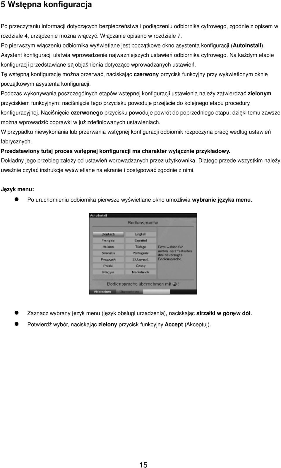 Asystent konfiguracji ułatwia wprowadzenie najważniejszych ustawień odbiornika cyfrowego. Na każdym etapie konfiguracji przedstawiane są objaśnienia dotyczące wprowadzanych ustawień.