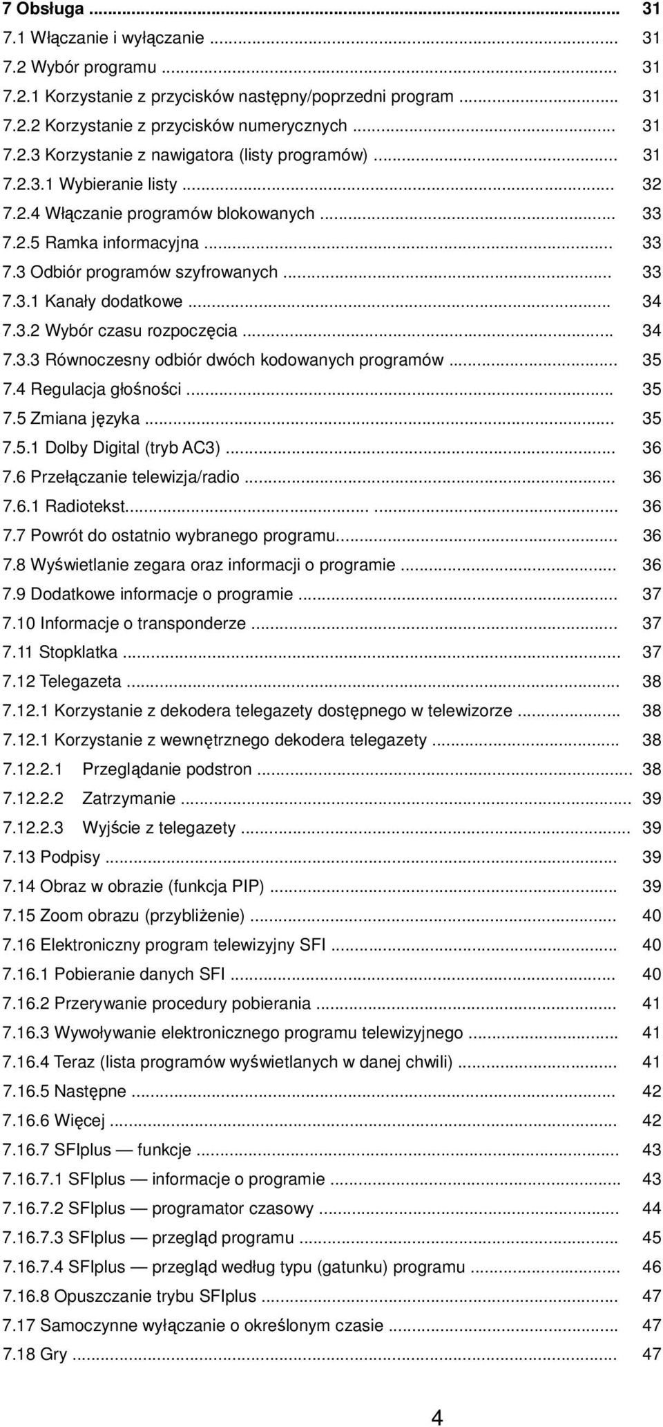 .. 34 7.3.3 Równoczesny odbiór dwóch kodowanych programów... 35 7.4 Regulacja głośności... 35 7.5 Zmiana języka... 35 7.5.1 Dolby Digital (tryb AC3)... 36 7.6 Przełączanie telewizja/radio... 36 7.6.1 Radiotekst.