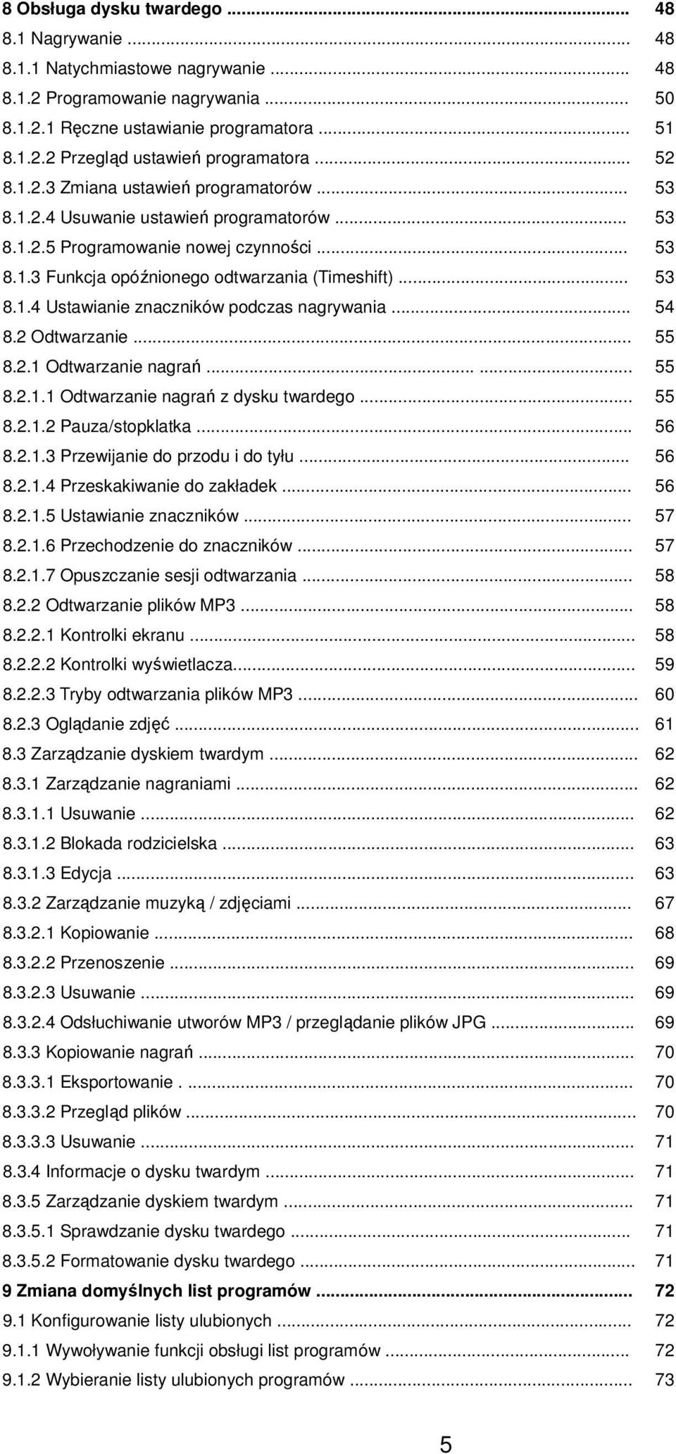 .. 54 8.2 Odtwarzanie... 55 8.2.1 Odtwarzanie nagrań...... 55 8.2.1.1 Odtwarzanie nagrań z dysku twardego... 55 8.2.1.2 Pauza/stopklatka... 56 8.2.1.3 Przewijanie do przodu i do tyłu... 56 8.2.1.4 Przeskakiwanie do zakładek.