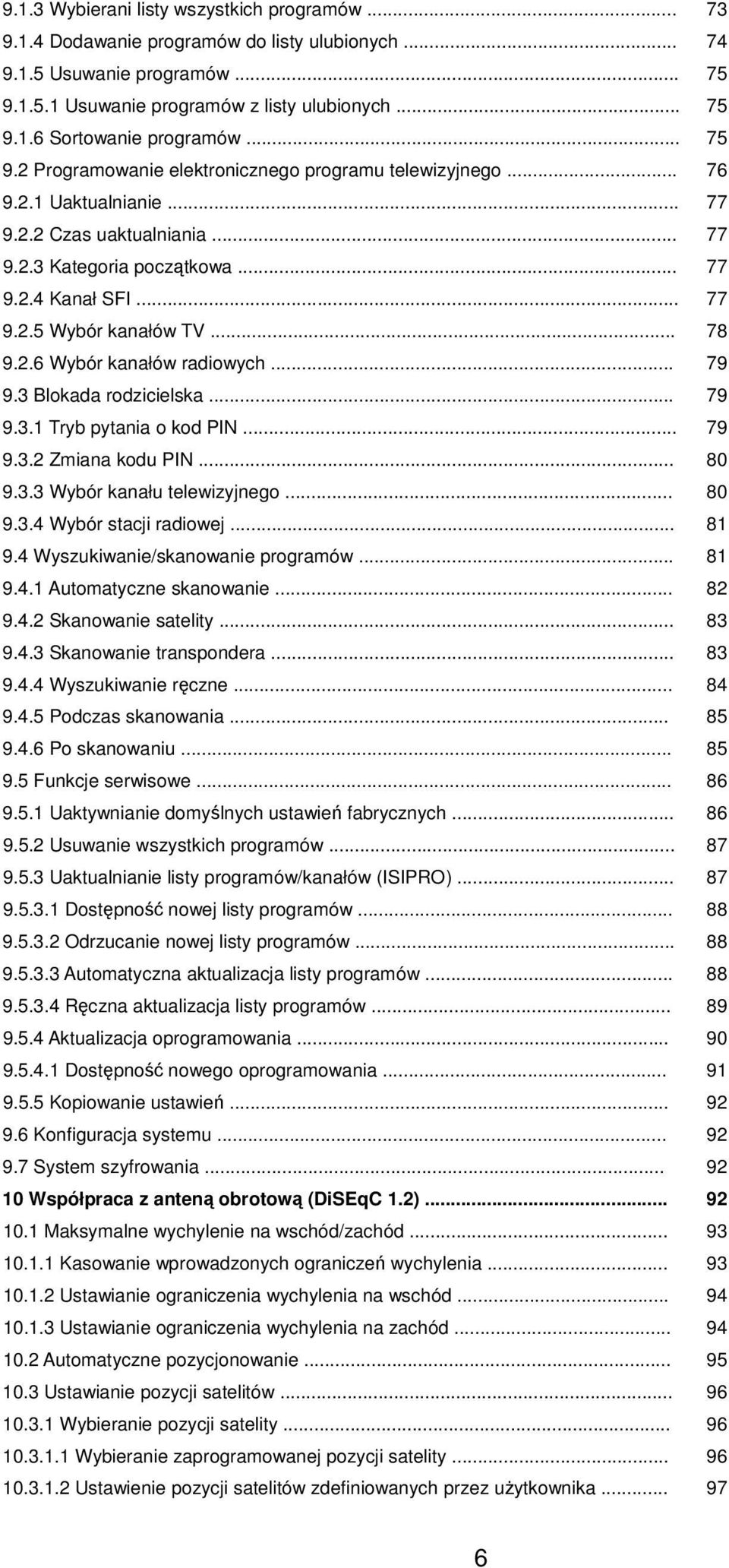 .. 78 9.2.6 Wybór kanałów radiowych... 79 9.3 Blokada rodzicielska... 79 9.3.1 Tryb pytania o kod PIN... 79 9.3.2 Zmiana kodu PIN... 80 9.3.3 Wybór kanału telewizyjnego... 80 9.3.4 Wybór stacji radiowej.