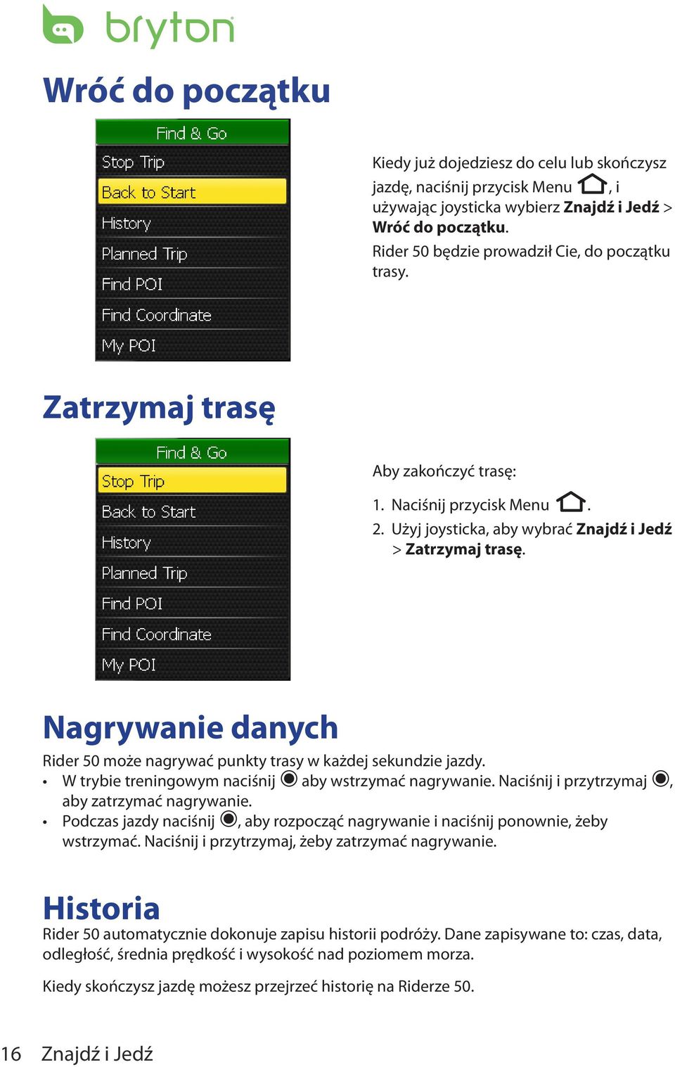 Nagrywanie danych Rider 50 może nagrywać punkty trasy w każdej sekundzie jazdy. W trybie treningowym naciśnij aby wstrzymać nagrywanie. Naciśnij i przytrzymaj, aby zatrzymać nagrywanie.