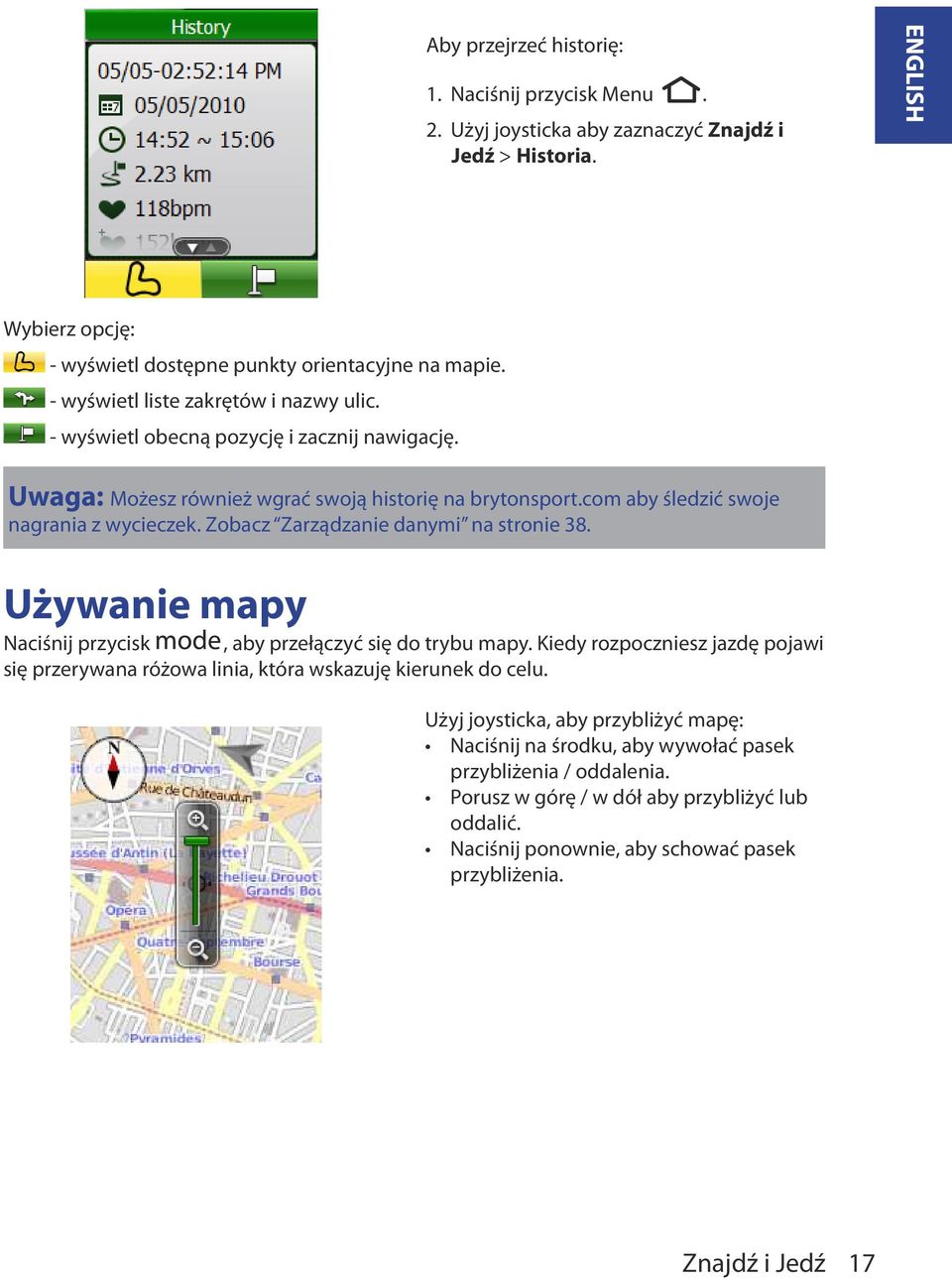 Zobacz Zarządzanie danymi na stronie 38. Używanie mapy Naciśnij przycisk, aby przełączyć się do trybu mapy.