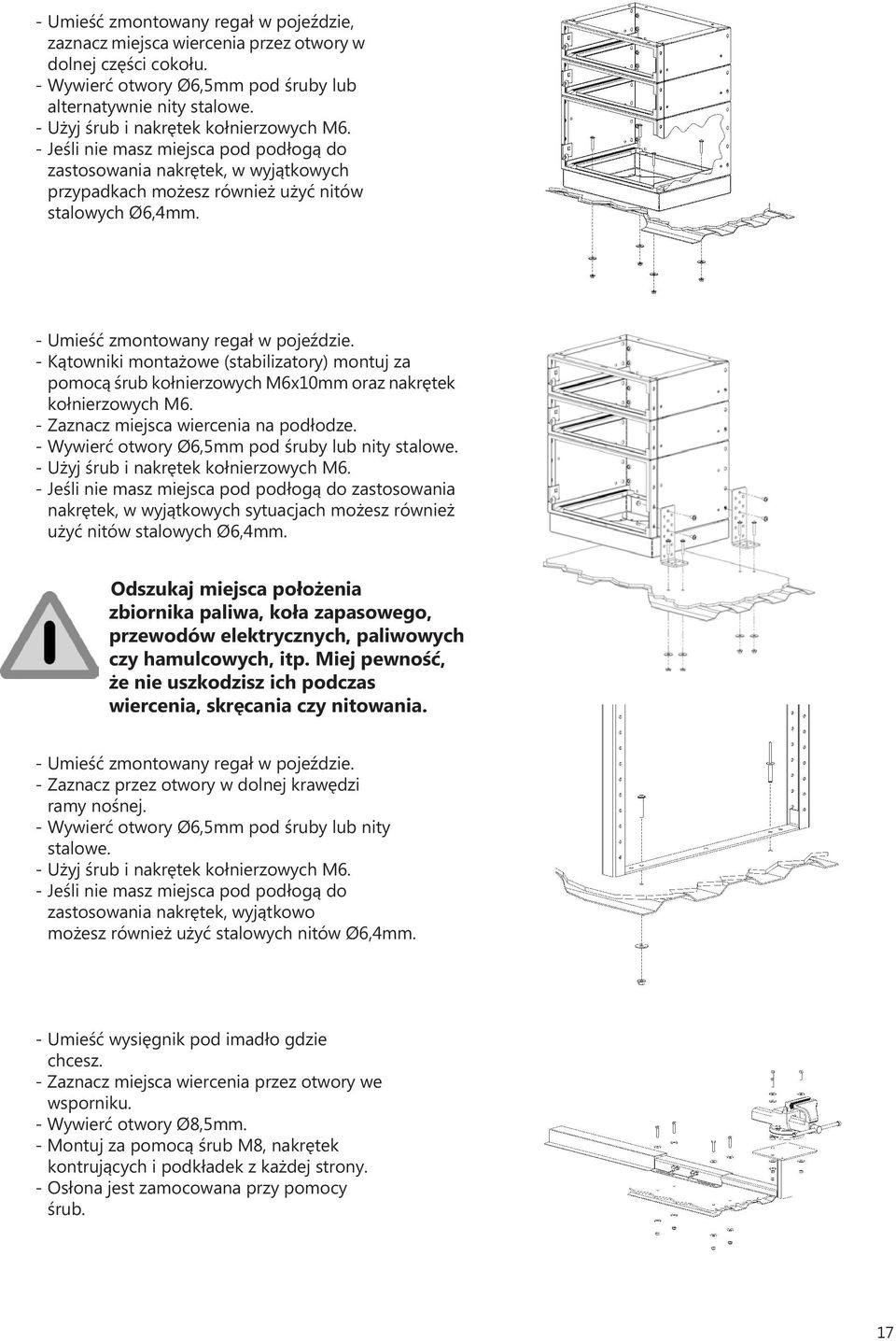 - Umieść zmontowany regał w pojeździe. - Kątowniki montażowe (stabilizatory) montuj za pomocą śrub kołnierzowych M6x0mm oraz nakrętek kołnierzowych M6. - Zaznacz miejsca wiercenia na podłodze.