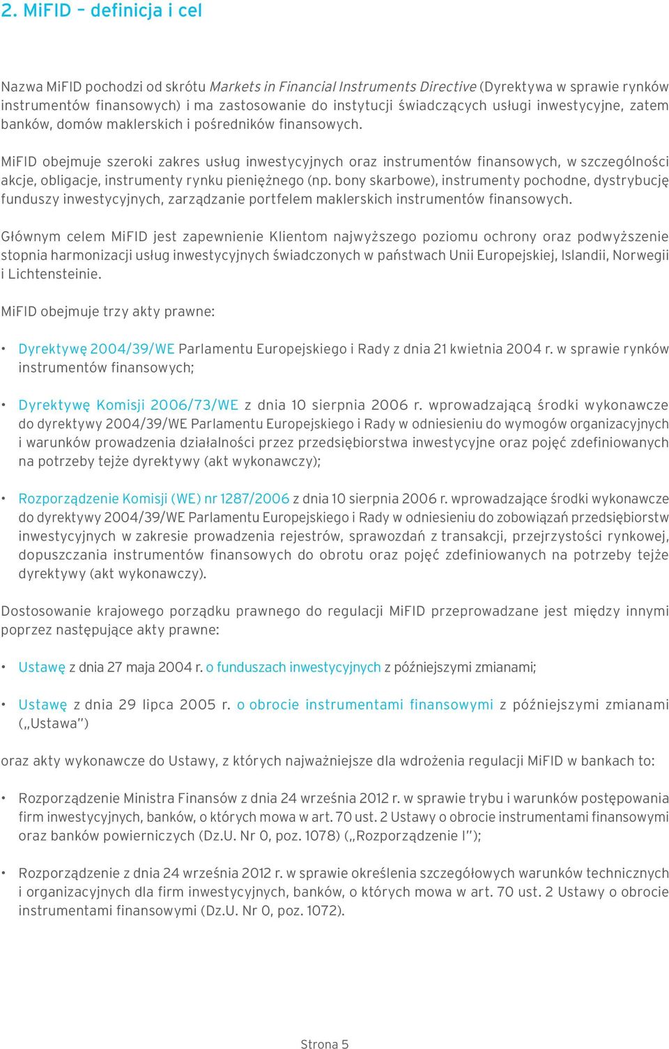 MiFID obejmuje szeroki zakres usług inwestycyjnych oraz instrumentów finansowych, w szczególności akcje, obligacje, instrumenty rynku pieniężnego (np.