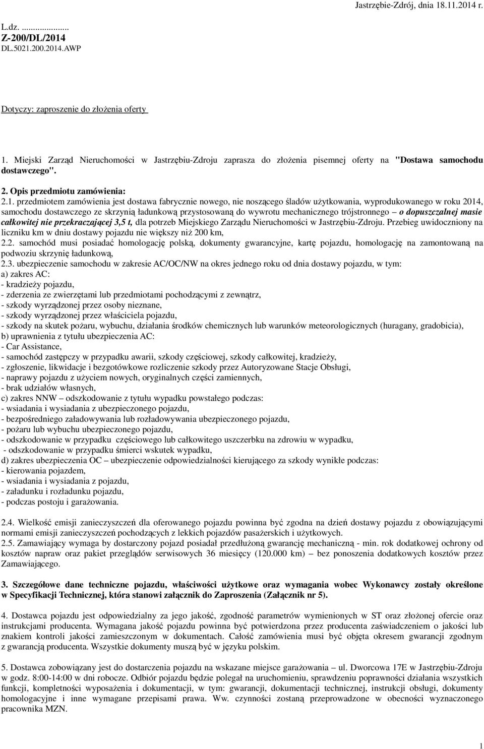 przedmiotem zamówienia jest dostawa fabrycznie nowego, nie noszącego śladów użytkowania, wyprodukowanego w roku 2014, samochodu dostawczego ze skrzynią ładunkową przystosowaną do wywrotu