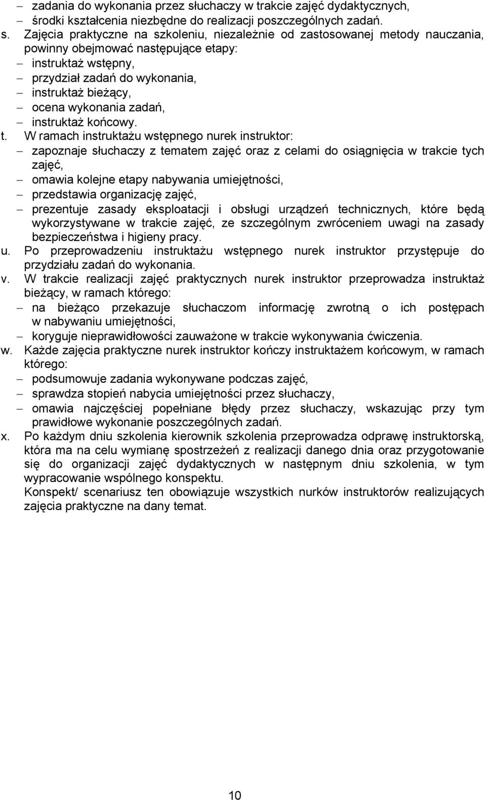 Zajęcia praktyczne na szkoleniu, niezależnie od zastosowanej metody nauczania, powinny obejmować następujące etapy: instruktaż wstępny, przydział zadań do wykonania, instruktaż bieżący, ocena