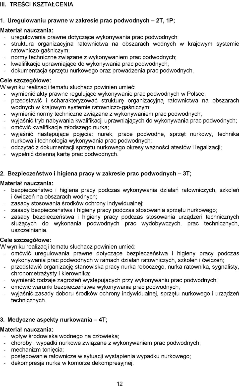 krajowym systemie ratowniczo-gaśniczym; - normy techniczne związane z wykonywaniem prac podwodnych; - kwalifikacje uprawniające do wykonywania prac podwodnych; - dokumentacja sprzętu nurkowego oraz