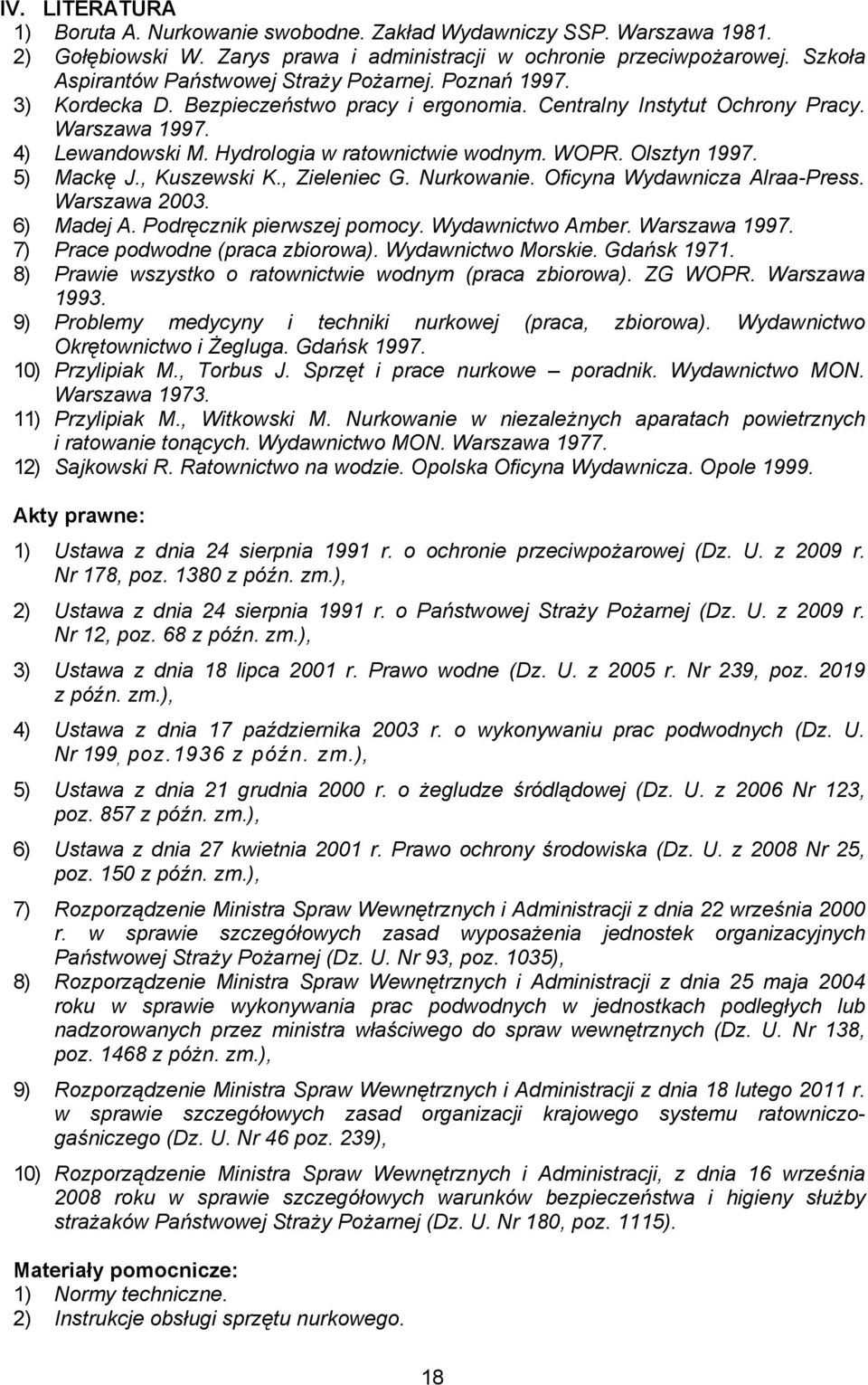 Hydrologia w ratownictwie wodnym. WOPR. Olsztyn 1997. 5) Mackę J., Kuszewski K., Zieleniec G. Nurkowanie. Oficyna Wydawnicza Alraa-Press. Warszawa 2003. 6) Madej A. Podręcznik pierwszej pomocy.