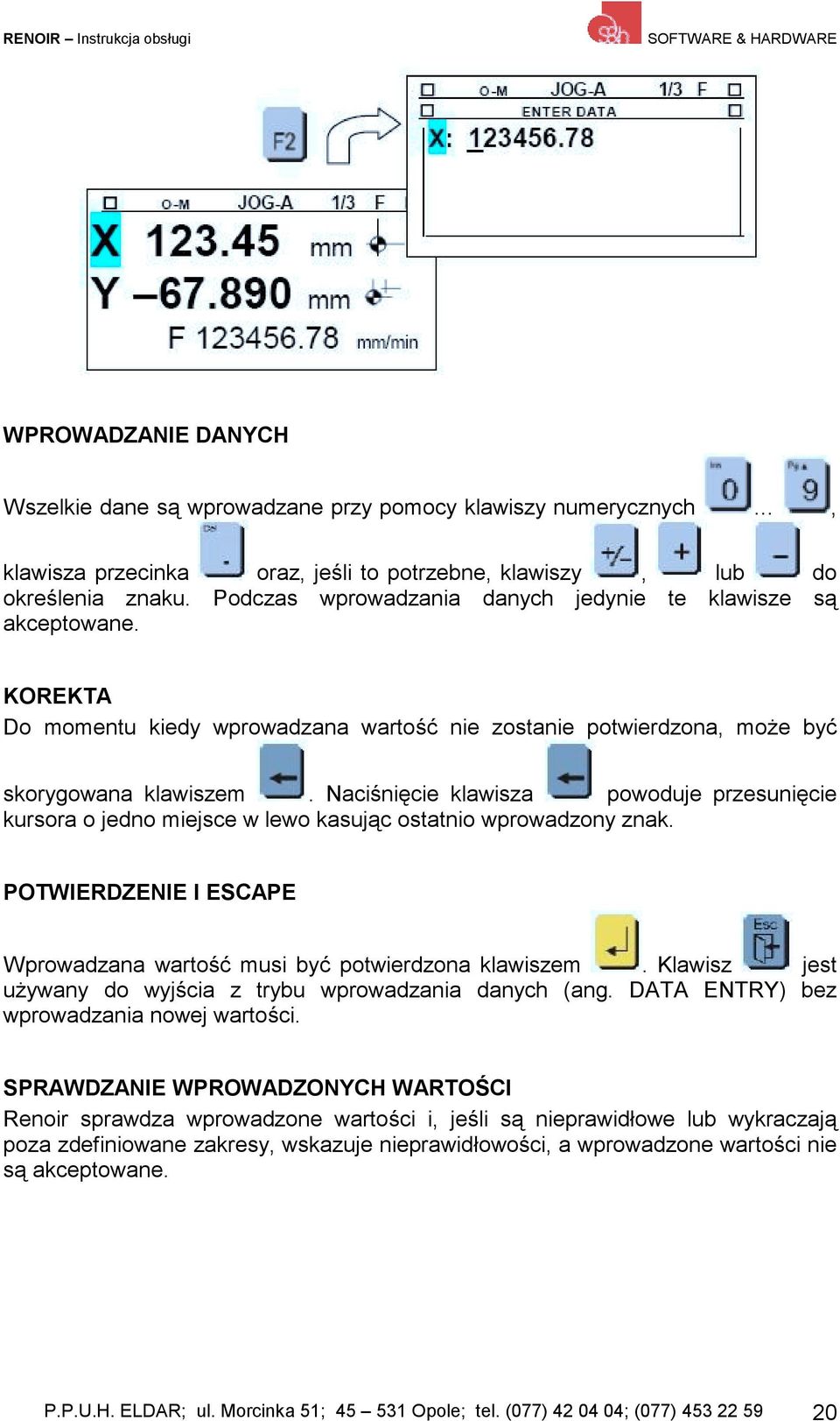 Naciśnięcie klawisza powoduje przesunięcie kursora o jedno miejsce w lewo kasując ostatnio wprowadzony znak. POTWIERDZENIE I ESCAPE Wprowadzana wartość musi być potwierdzona klawiszem.