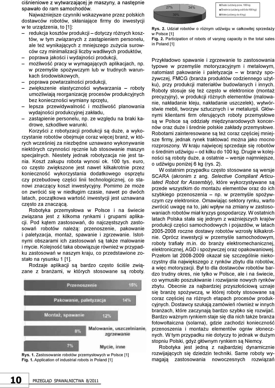 zastąpieniem personelu, ale też wynikających z mniejszego zużycia surowców czy minimalizacji liczby wadliwych produktów, poprawa jakości i wydajności produkcji, możliwość pracy w wymagających