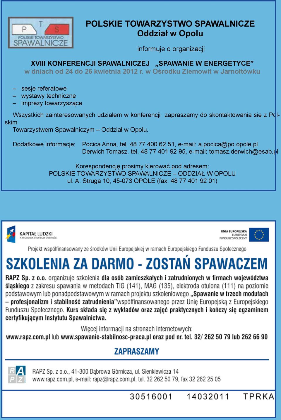 się z Polskim Towarzystwem Spawalniczym oddział w Opolu. Dodatkowe informacje: Pocica Anna, tel. 48 77 400 62 51, e-mail: a.pocica@po.opole.pl Derwich Tomasz, tel.