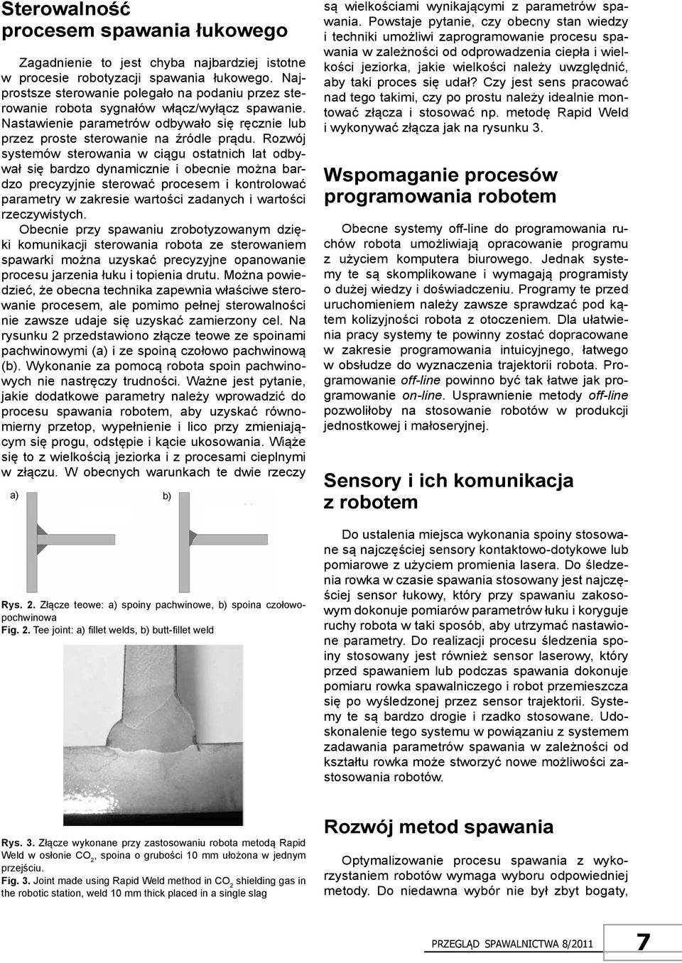 Rozwój systemów sterowania w ciągu ostatnich lat odbywał się bardzo dynamicznie i obecnie można bardzo precyzyjnie sterować procesem i kontrolować parametry w zakresie wartości zadanych i wartości