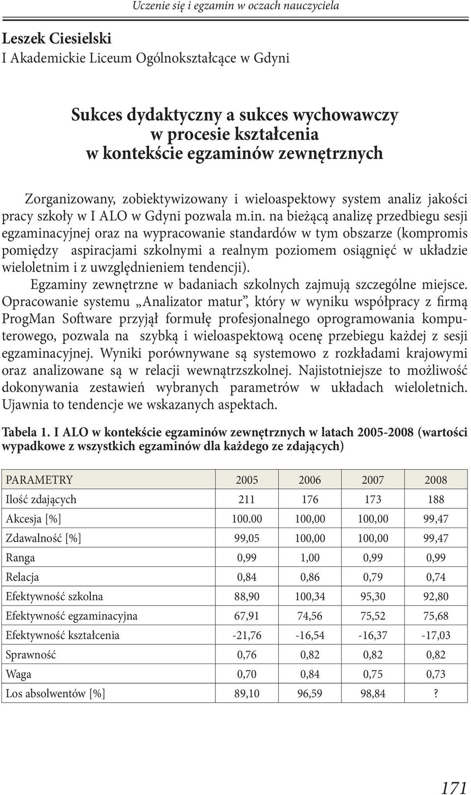 na bieżącą analizę przedbiegu sesji egzaminacyjnej oraz na wypracowanie standardów w tym obszarze (kompromis pomiędzy aspiracjami szkolnymi a realnym poziomem osiągnięć w układzie wieloletnim i z