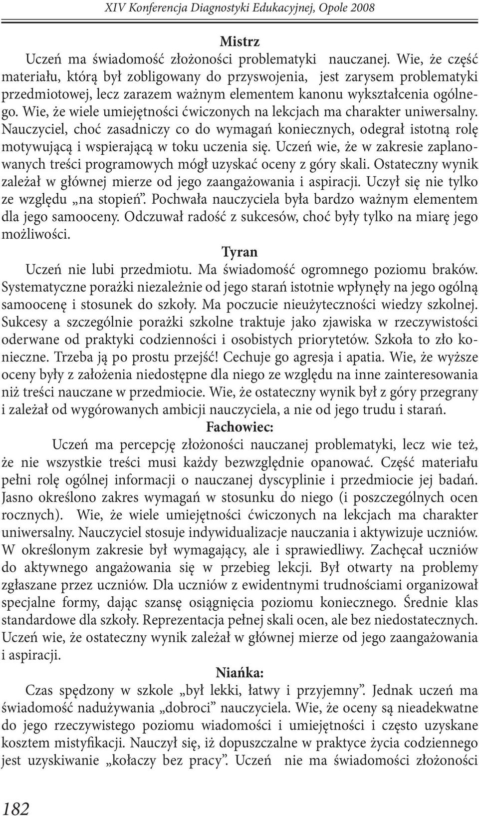 Wie, że wiele umiejętności ćwiczonych na lekcjach ma charakter uniwersalny. Nauczyciel, choć zasadniczy co do wymagań koniecznych, odegrał istotną rolę motywującą i wspierającą w toku uczenia się.