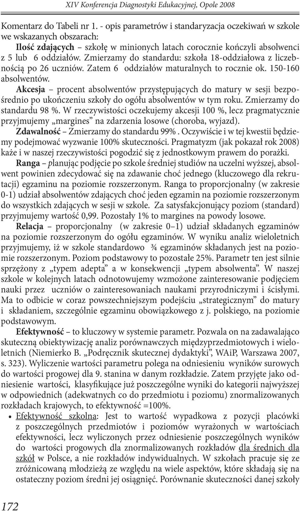 Zmierzamy do standardu: szkoła 18-oddziałowa z liczebnością po 26 uczniów. Zatem 6 oddziałów maturalnych to rocznie ok. 150-160 absolwentów.