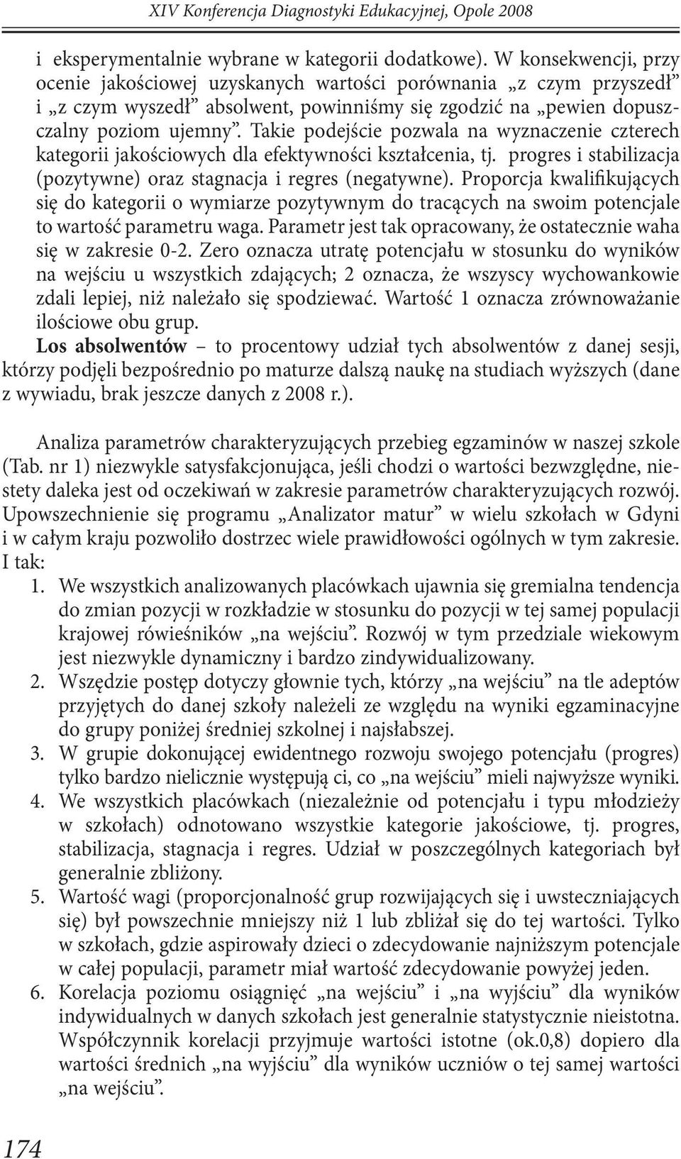 Takie podejście pozwala na wyznaczenie czterech kategorii jakościowych dla efektywności kształcenia, tj. progres i stabilizacja (pozytywne) oraz stagnacja i regres (negatywne).