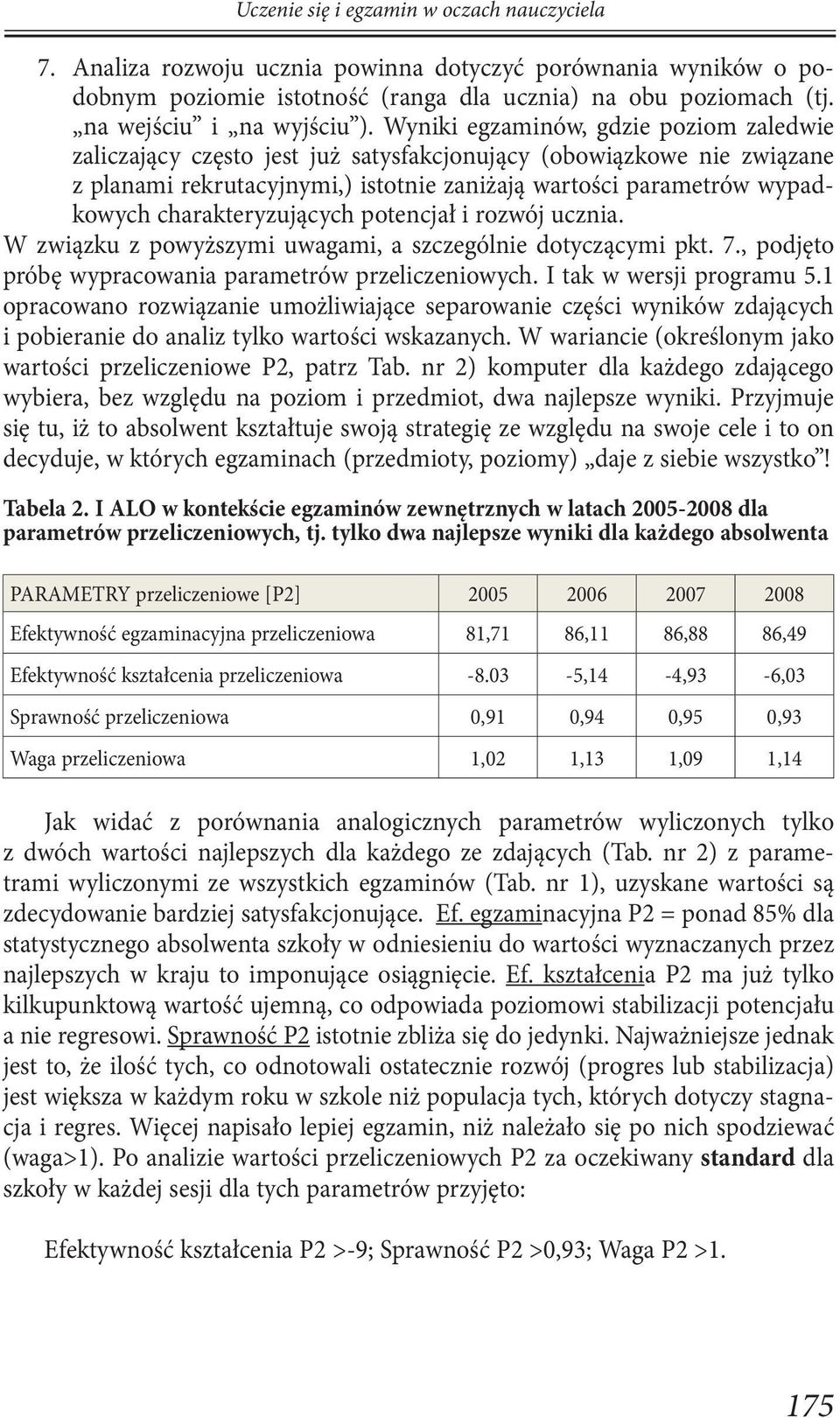 charakteryzujących potencjał i rozwój ucznia. W związku z powyższymi uwagami, a szczególnie dotyczącymi pkt. 7., podjęto próbę wypracowania parametrów przeliczeniowych. I tak w wersji programu 5.