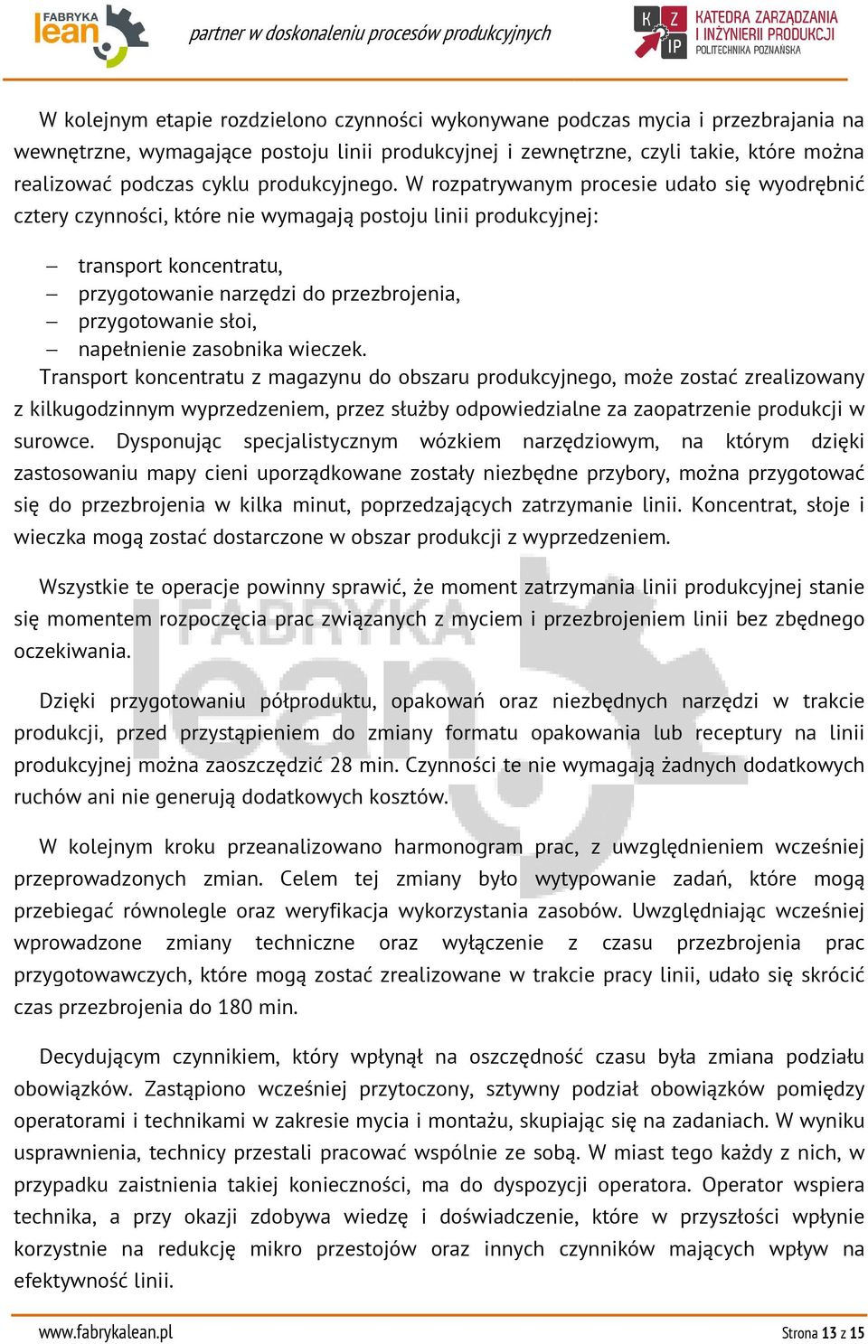 W rozpatrywanym procesie udało się wyodrębnić cztery czynności, które nie wymagają postoju linii produkcyjnej: transport koncentratu, przygotowanie narzędzi do przezbrojenia, przygotowanie słoi,