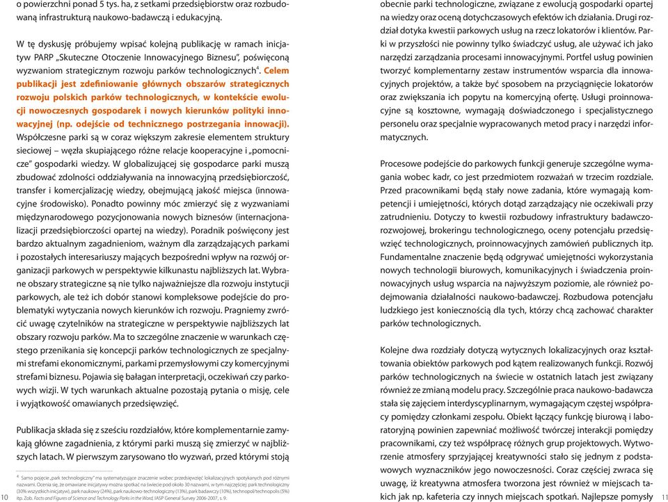 Celem publikacji jest zdefiniowanie głównych obszarów strategicznych rozwoju polskich parków technologicznych, w kontekście ewolucji nowoczesnych gospodarek i nowych kierunków polityki innowacyjnej