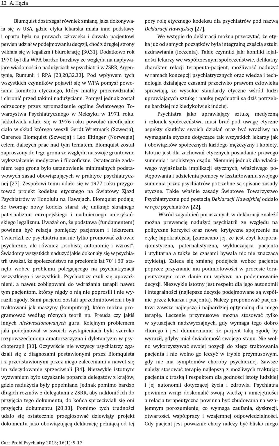 Dodatkowo rok 1970 był dla WPA bardzo burzliwy ze względu na napływające wiadomości o nadużyciach w psychiatrii w ZSRR, Argentynie, Rumunii i RPA [23,28,32,33].