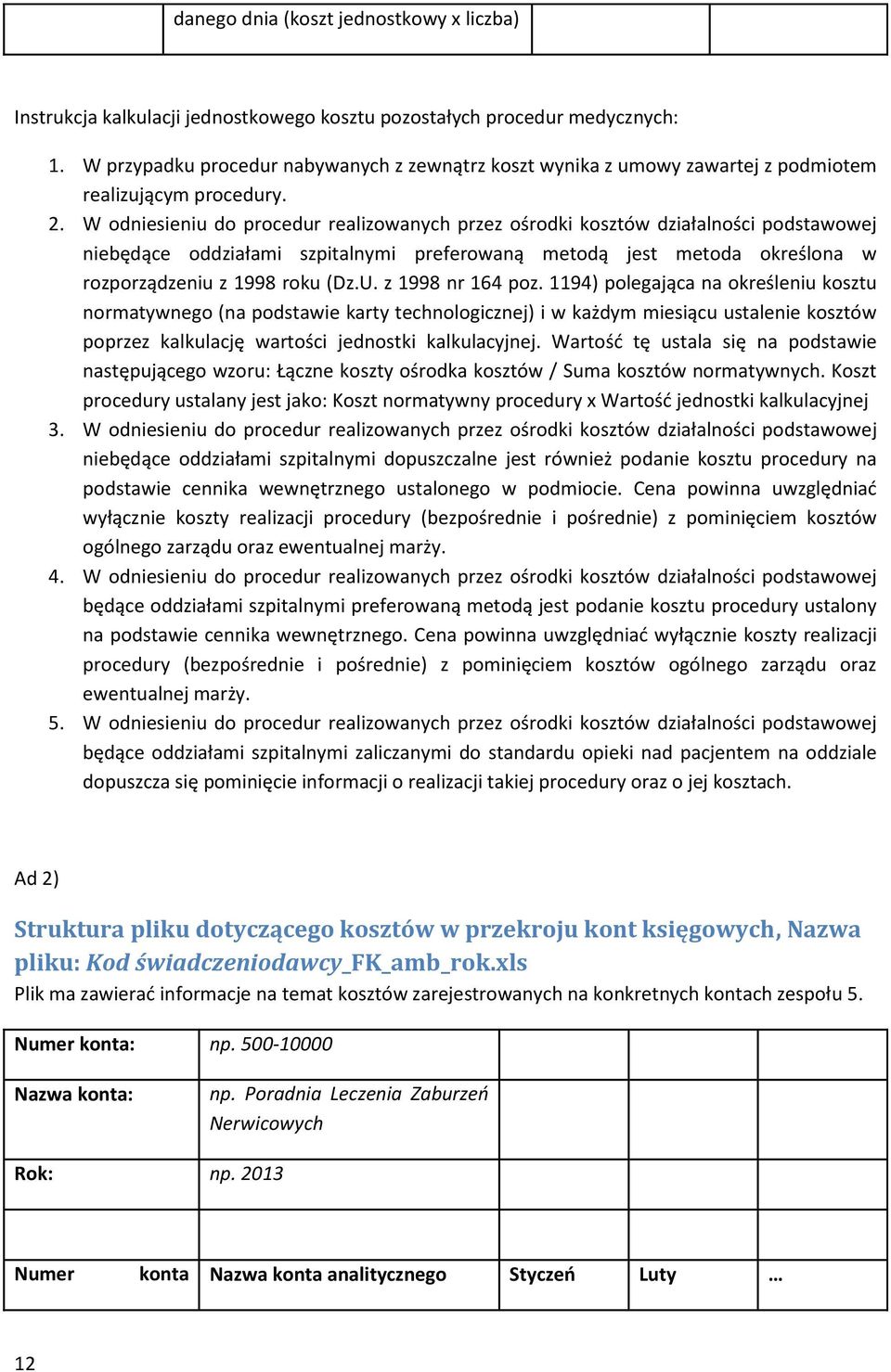 W odniesieniu do procedur realizowanych przez ośrodki kosztów działalności podstawowej niebędące oddziałami szpitalnymi preferowaną metodą jest metoda określona w rozporządzeniu z 1998 roku (Dz.U.