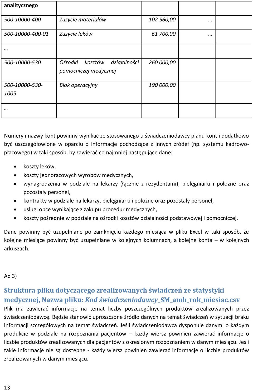 systemu kadrowopłacowego) w taki sposób, by zawierać co najmniej następujące dane: koszty leków, koszty jednorazowych wyrobów medycznych, wynagrodzenia w podziale na lekarzy (łącznie z rezydentami),