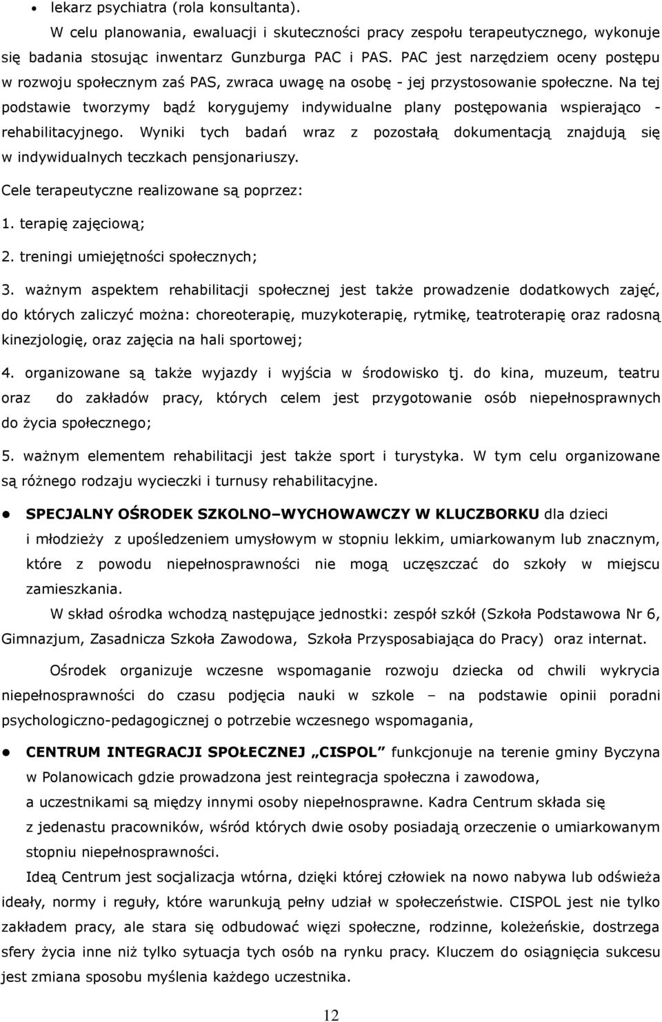 Na tej podstawie tworzymy bądź korygujemy indywidualne plany postępowania wspierająco - rehabilitacyjnego.