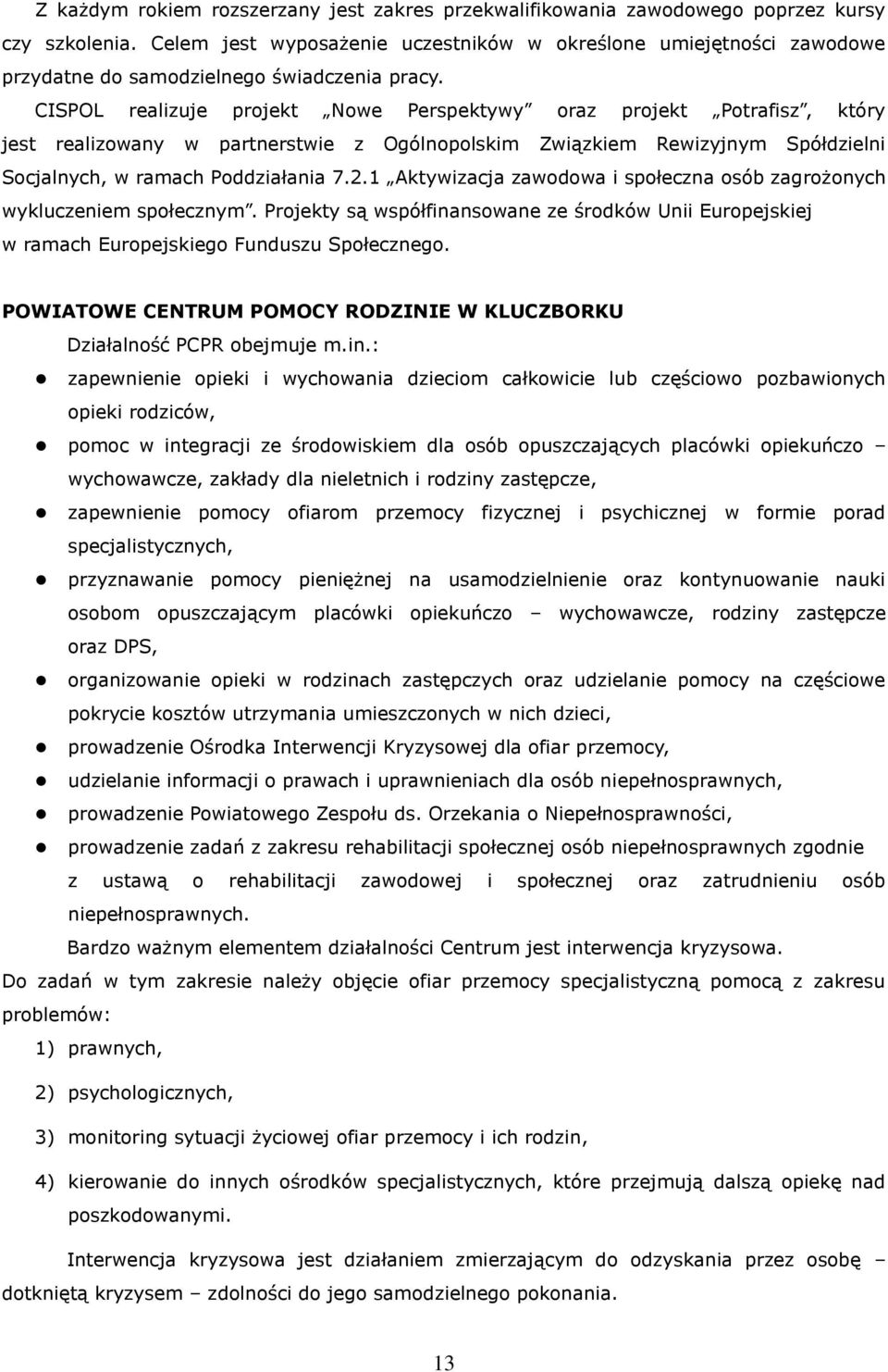 CISPOL realizuje projekt Nowe Perspektywy oraz projekt Potrafisz, który jest realizowany w partnerstwie z Ogólnopolskim Związkiem Rewizyjnym Spółdzielni Socjalnych, w ramach Poddziałania 7.2.