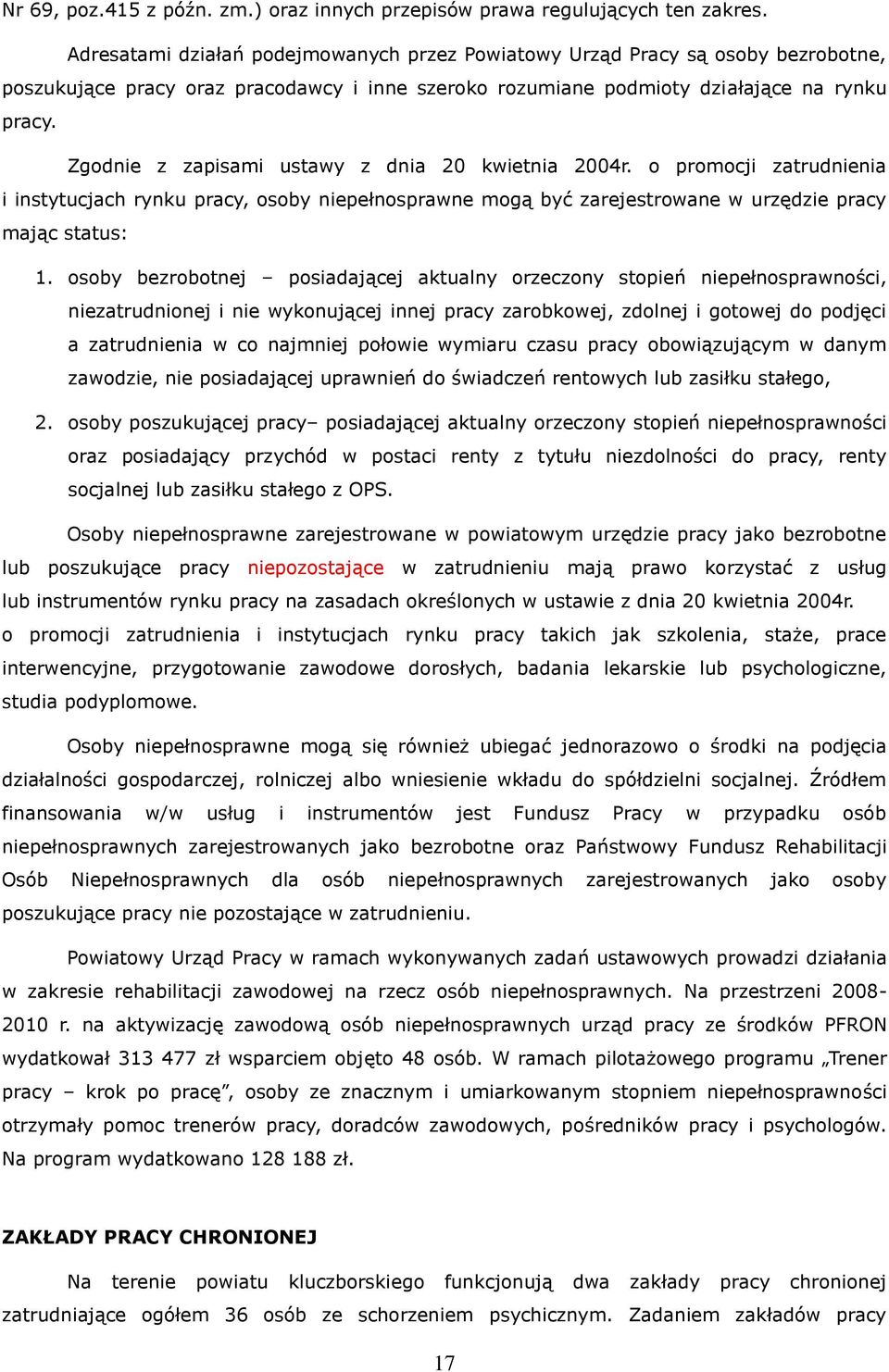 Zgodnie z zapisami ustawy z dnia 20 kwietnia 2004r. o promocji zatrudnienia i instytucjach rynku pracy, osoby niepełnosprawne mogą być zarejestrowane w urzędzie pracy mając status: 1.