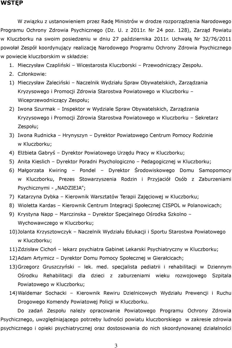 Uchwałą Nr 32/76/2011 powołał Zespół koordynujący realizację Narodowego Programu Ochrony Zdrowia Psychicznego w powiecie kluczborskim w składzie: 1.