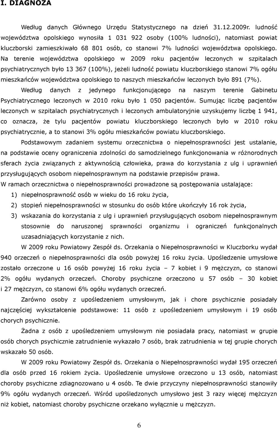 Na terenie województwa opolskiego w 2009 roku pacjentów leczonych w szpitalach psychiatrycznych było 13 367 (100%), jeżeli ludność powiatu kluczborskiego stanowi 7% ogółu mieszkańców województwa