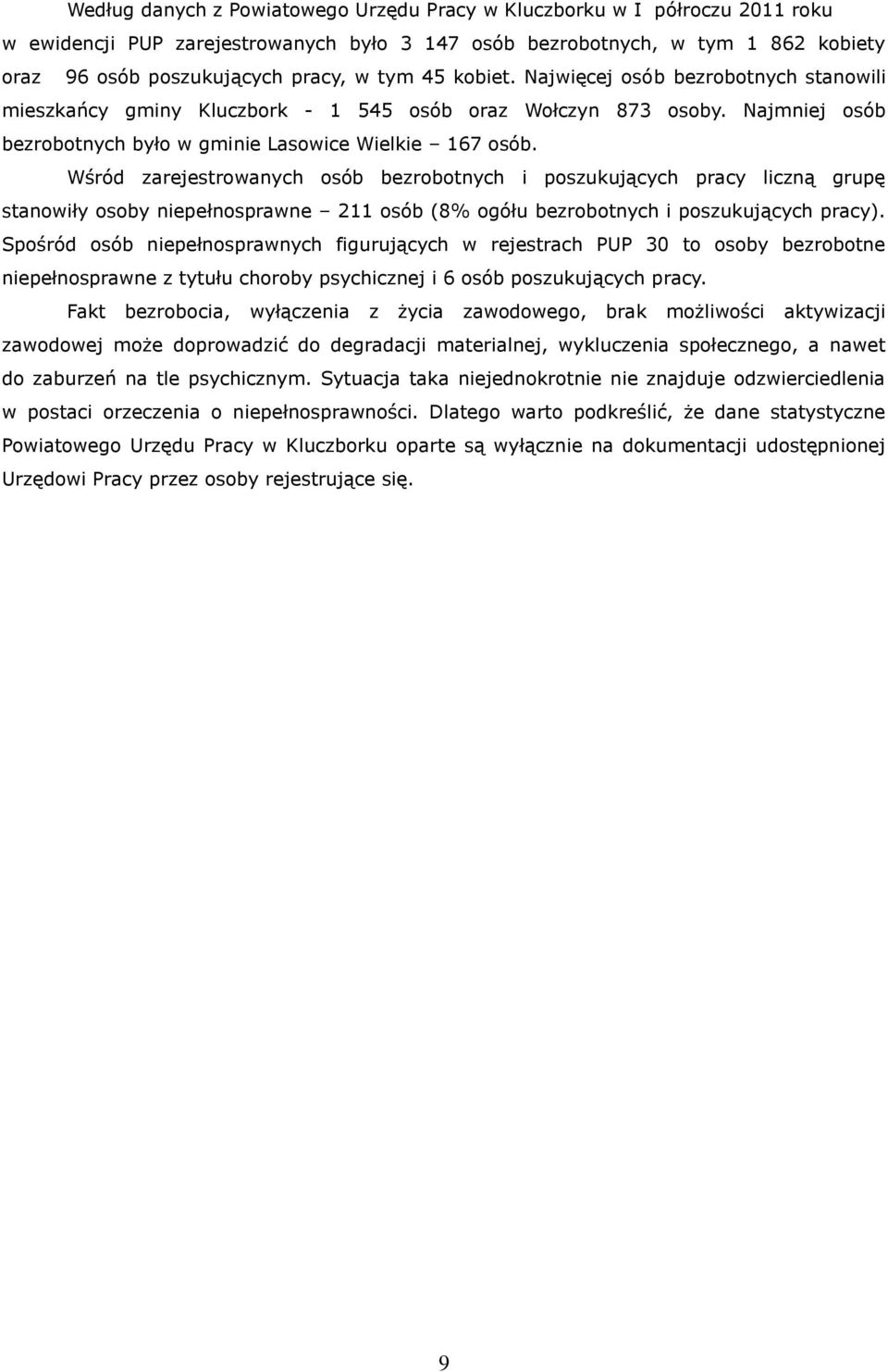 Wśród zarejestrowanych osób bezrobotnych i poszukujących pracy liczną grupę stanowiły osoby niepełnosprawne 211 osób (8% ogółu bezrobotnych i poszukujących pracy).