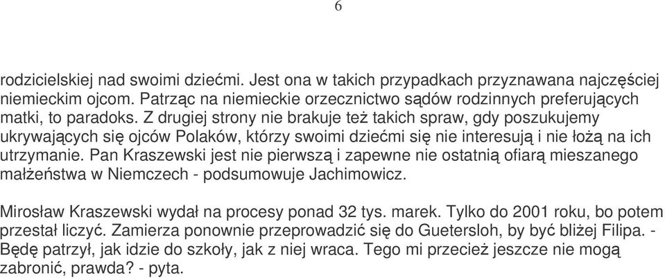 Z drugiej strony nie brakuje te takich spraw, gdy poszukujemy ukrywajcych si ojców Polaków, którzy swoimi dziemi si nie interesuj i nie ło na ich utrzymanie.