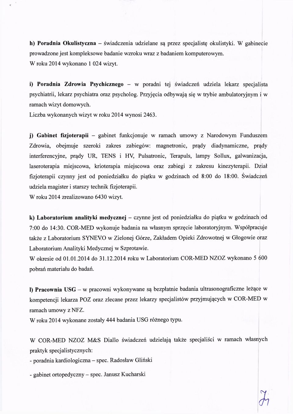 Przyjęcia odbywają się w trybie ambulatoryjnym i w ramach wizyt domowych. Liczba wykonanych wizyt w roku 2014 wynosi 2463.