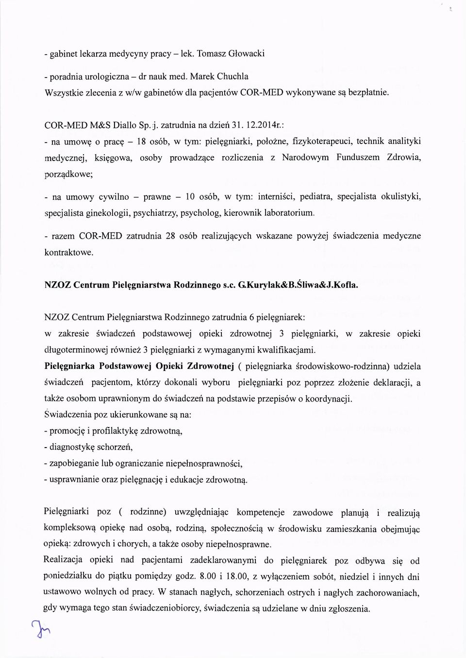 : - na umowę o pracę - 18 osób, w tym: pielęgniarki, położne, fizykoterapeuci, technik analityki medycznej, księgowa, osoby prowadzące rozliczenia z Narodowym Funduszem Zdrowia, porządkowe; - na