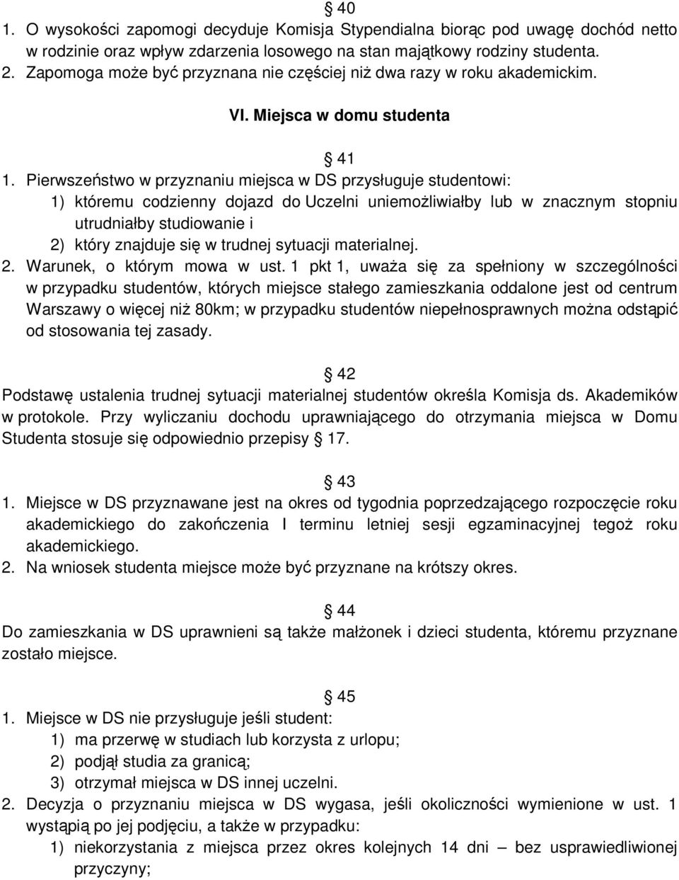 Pierwszeństwo w przyznaniu miejsca w DS przysługuje studentowi: 1) któremu codzienny dojazd do Uczelni uniemoŝliwiałby lub w znacznym stopniu utrudniałby studiowanie i 2) który znajduje się w trudnej