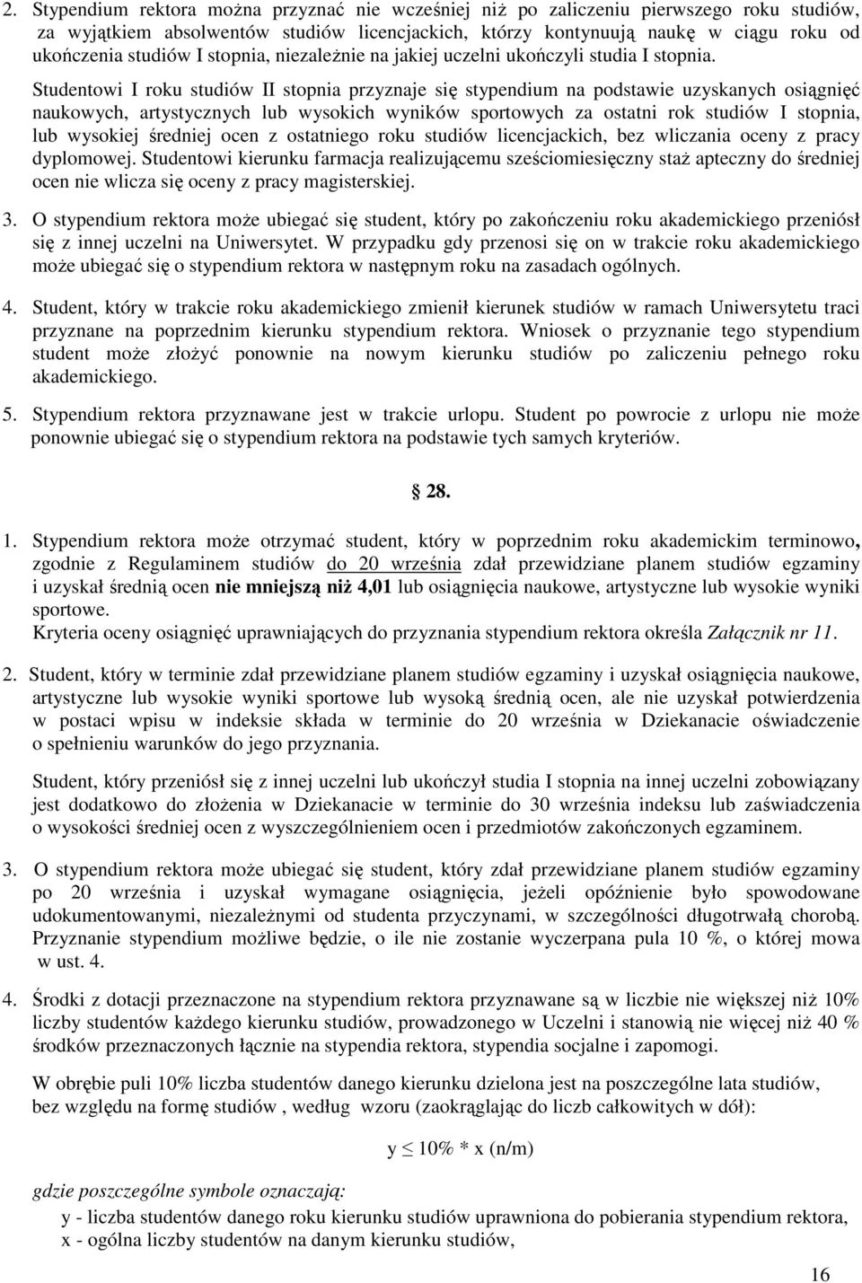 Studentowi I roku studiów II stopnia przyznaje się stypendium na podstawie uzyskanych osiągnięć naukowych, artystycznych lub wysokich wyników sportowych za ostatni rok studiów I stopnia, lub wysokiej