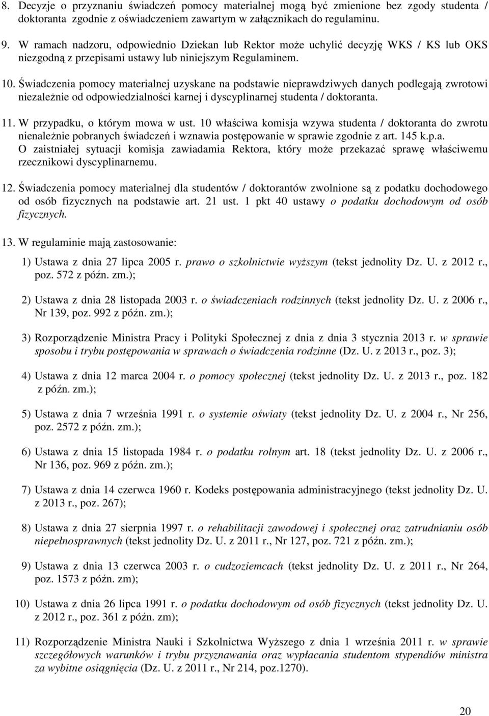 Świadczenia pomocy materialnej uzyskane na podstawie nieprawdziwych danych podlegają zwrotowi niezależnie od odpowiedzialności karnej i dyscyplinarnej studenta / doktoranta. 11.