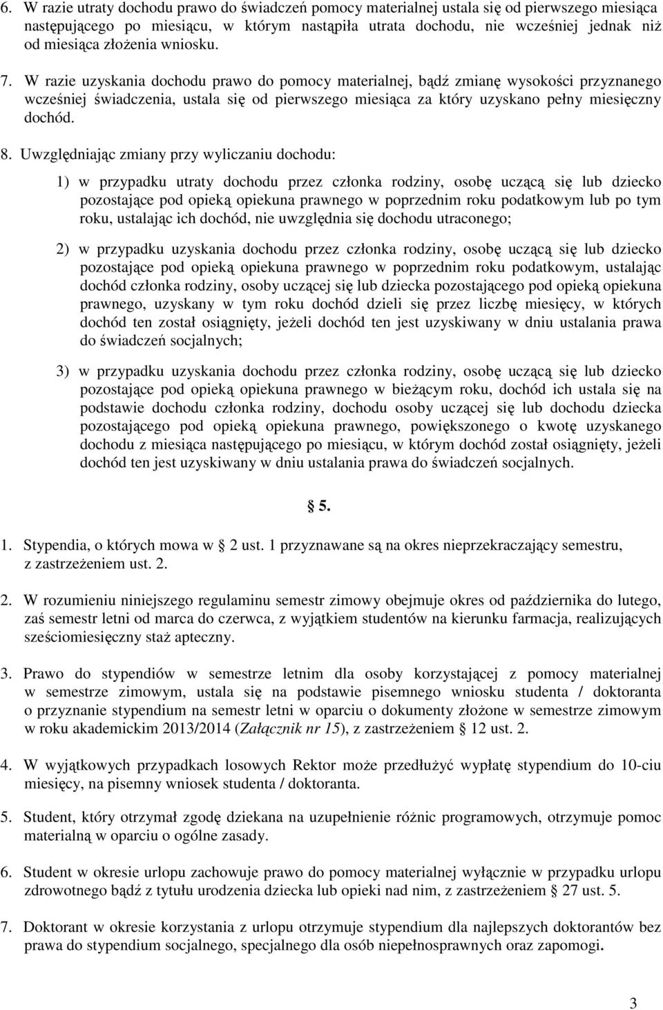 W razie uzyskania dochodu prawo do pomocy materialnej, bądź zmianę wysokości przyznanego wcześniej świadczenia, ustala się od pierwszego miesiąca za który uzyskano pełny miesięczny dochód. 8.