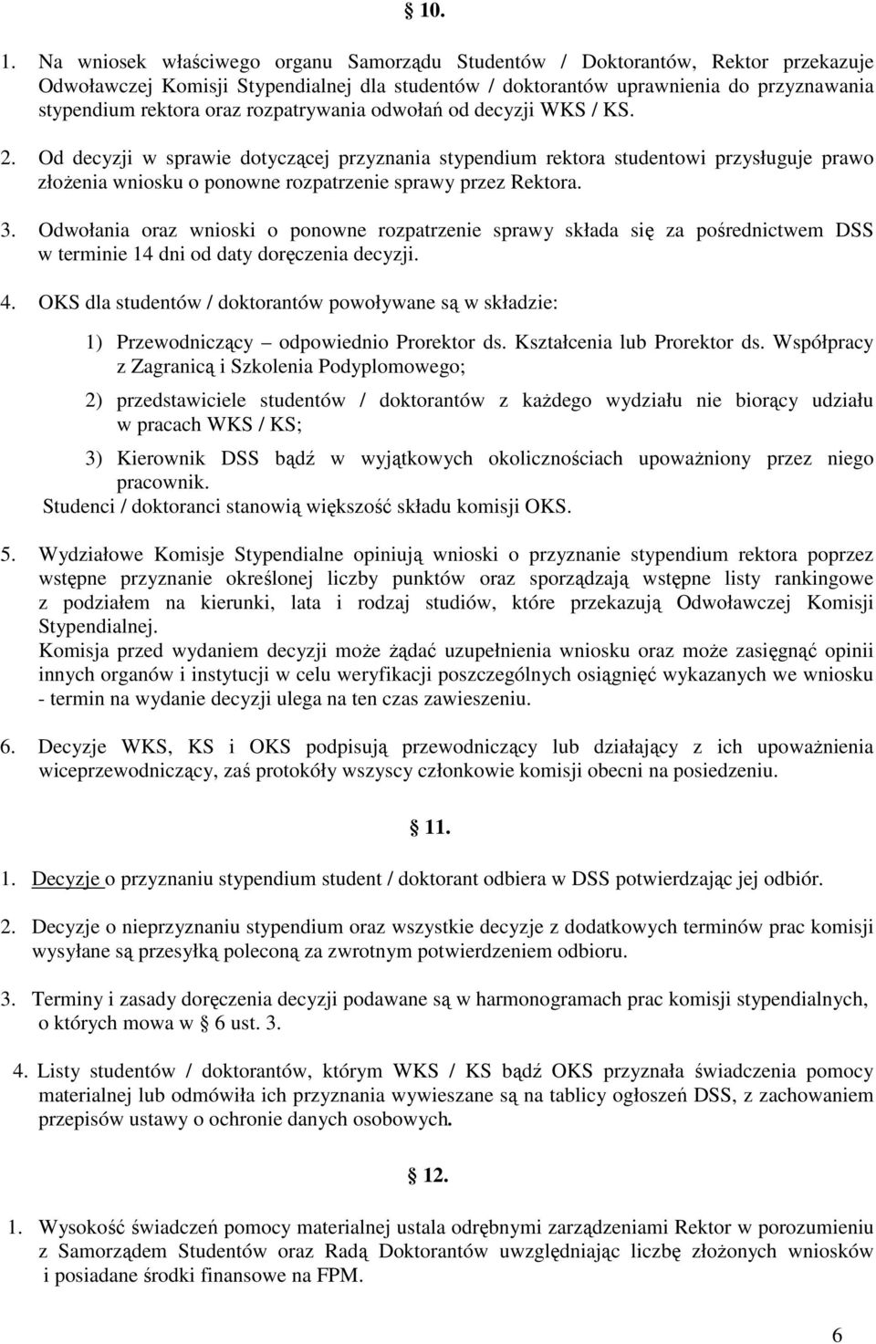 rozpatrywania odwołań od decyzji WKS / KS. 2. Od decyzji w sprawie dotyczącej przyznania stypendium rektora studentowi przysługuje prawo złożenia wniosku o ponowne rozpatrzenie sprawy przez Rektora.