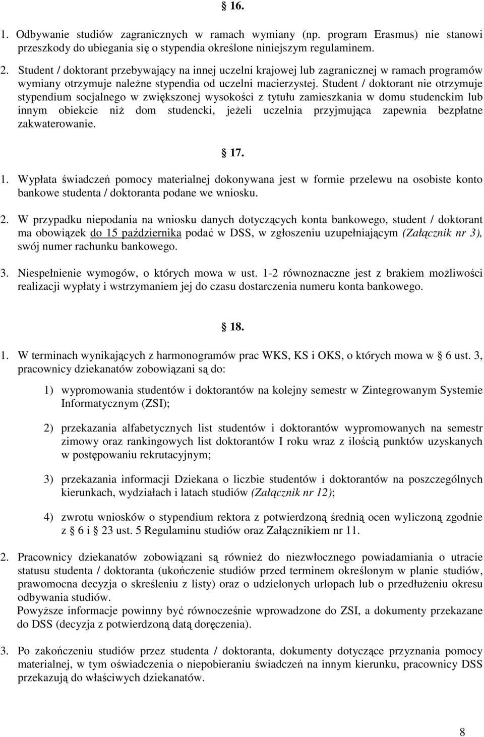 Student / doktorant nie otrzymuje stypendium socjalnego w zwiększonej wysokości z tytułu zamieszkania w domu studenckim lub innym obiekcie niż dom studencki, jeżeli uczelnia przyjmująca zapewnia