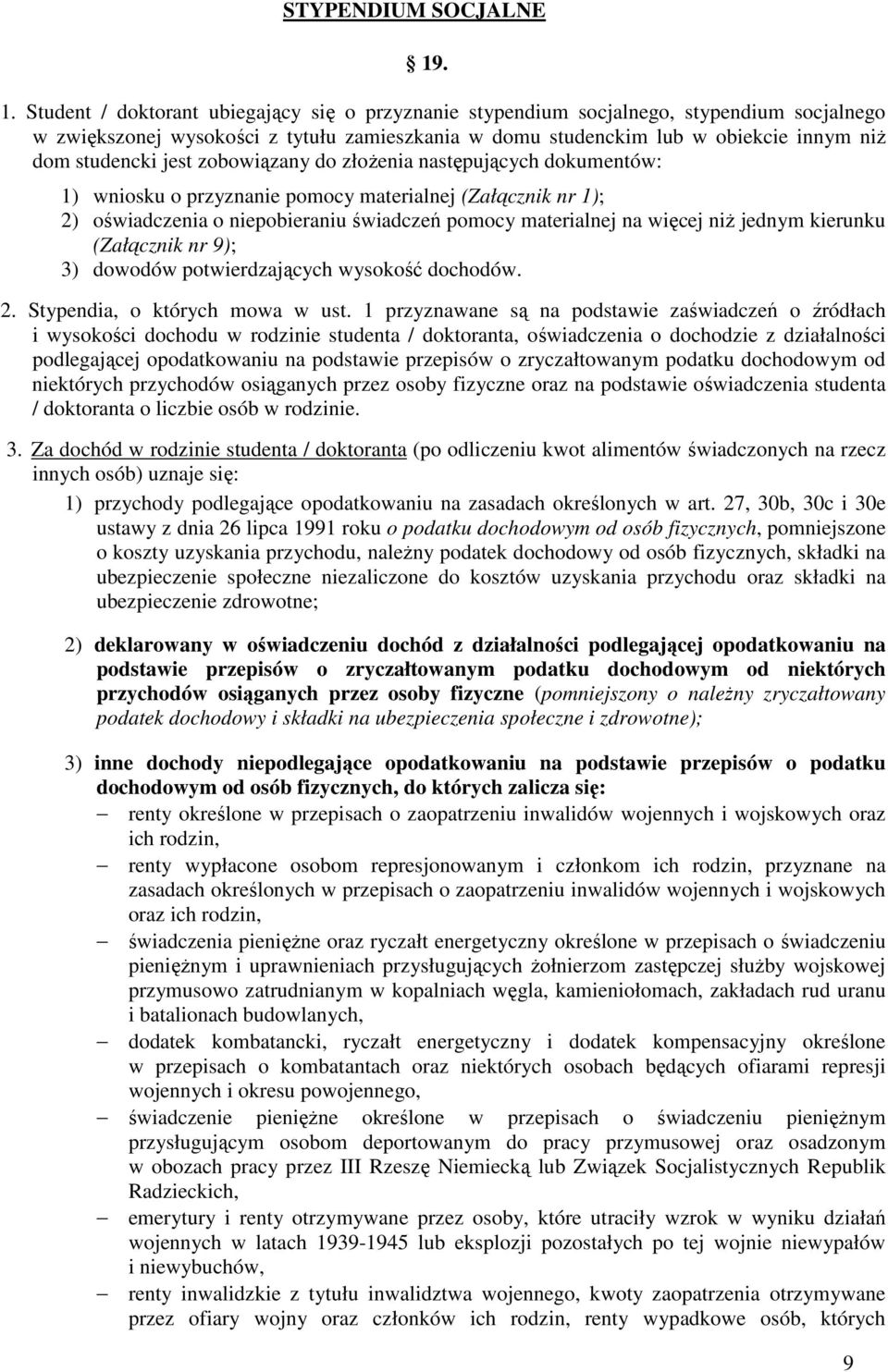 studencki jest zobowiązany do złożenia następujących dokumentów: 1) wniosku o przyznanie pomocy materialnej (Załącznik nr 1); 2) oświadczenia o niepobieraniu świadczeń pomocy materialnej na więcej